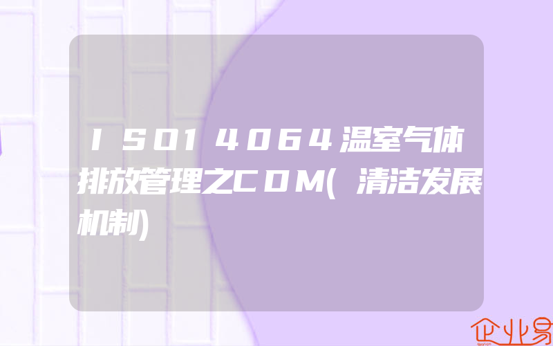 ISO14064温室气体排放管理之CDM(清洁发展机制)