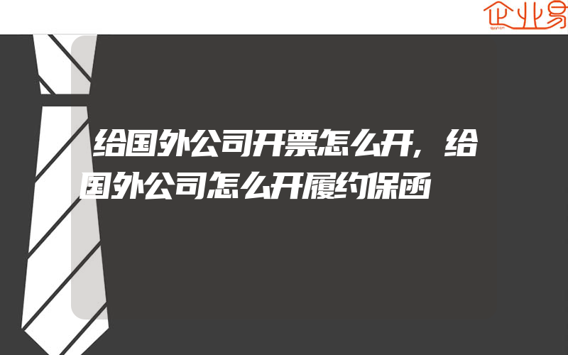 给国外公司开票怎么开,给国外公司怎么开履约保函