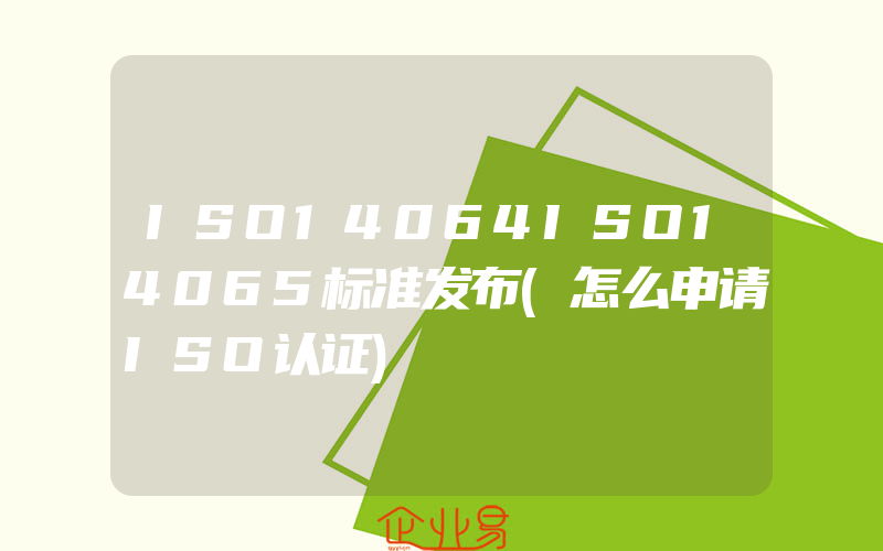 ISO14064ISO14065标准发布(怎么申请ISO认证)