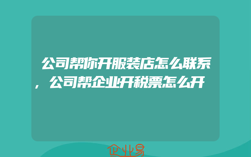 公司帮你开服装店怎么联系,公司帮企业开税票怎么开