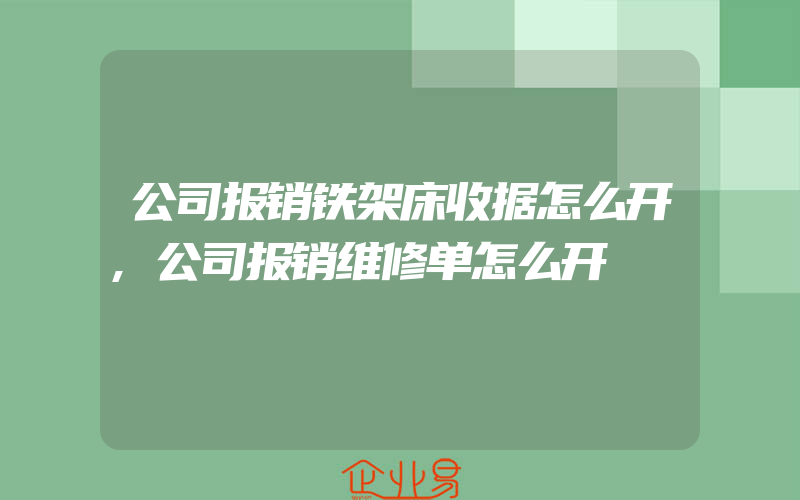 公司报销铁架床收据怎么开,公司报销维修单怎么开