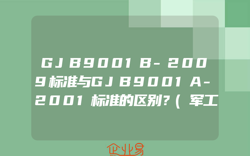 GJB9001B-2009标准与GJB9001A-2001标准的区别？(军工质量体系怎么认证)