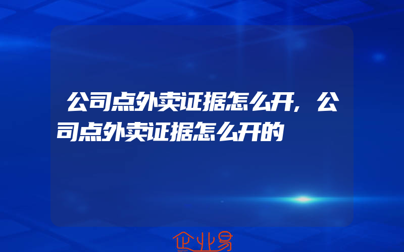 公司点外卖证据怎么开,公司点外卖证据怎么开的