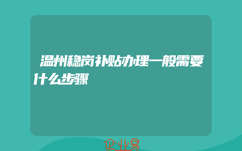 温州稳岗补贴办理一般需要什么步骤