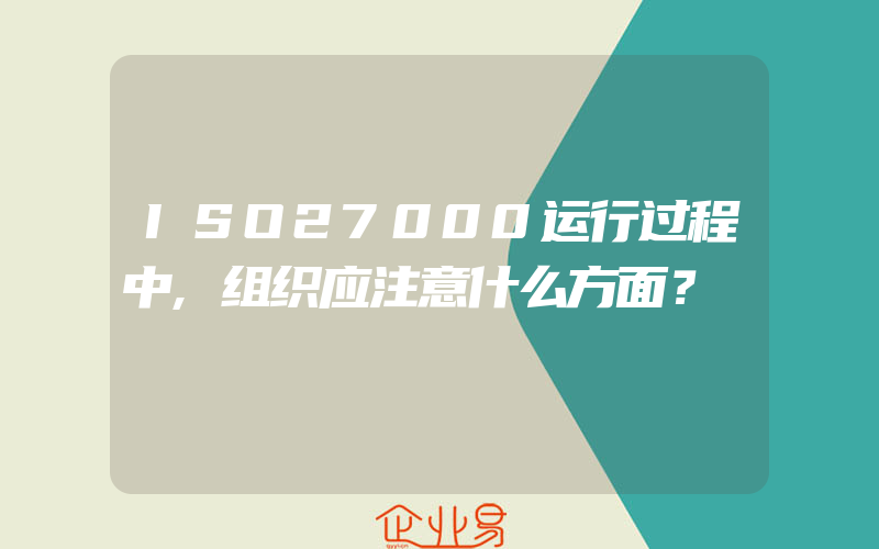 ISO27000运行过程中,组织应注意什么方面？