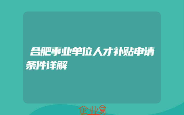 合肥事业单位人才补贴申请条件详解