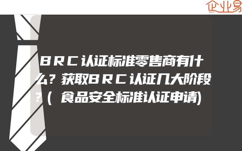 BRC认证标准零售商有什么？获取BRC认证几大阶段？(食品安全标准认证申请)