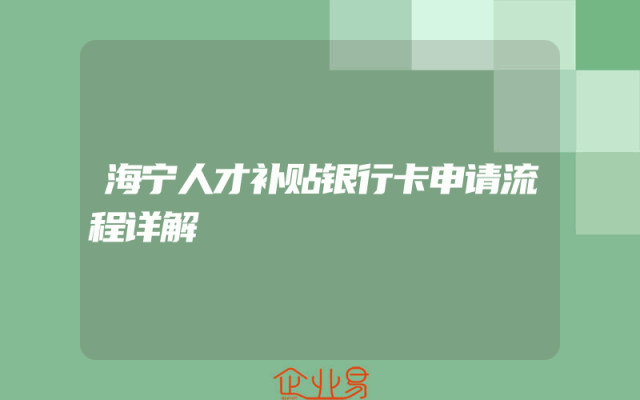 海宁人才补贴银行卡申请流程详解