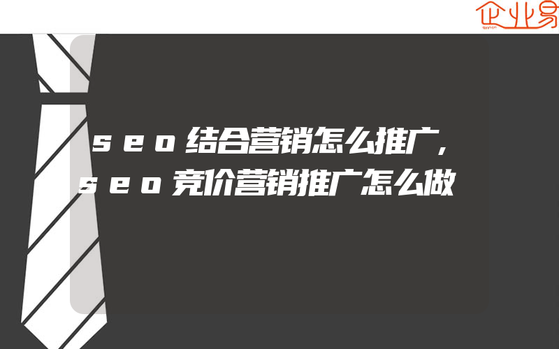 seo结合营销怎么推广,seo竞价营销推广怎么做