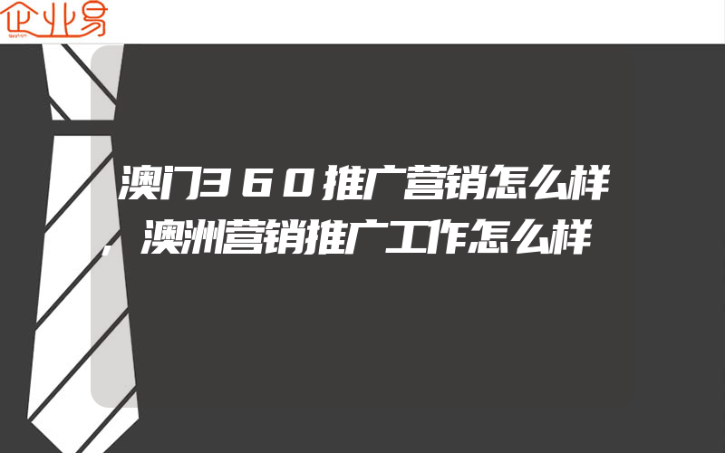 澳门360推广营销怎么样,澳洲营销推广工作怎么样