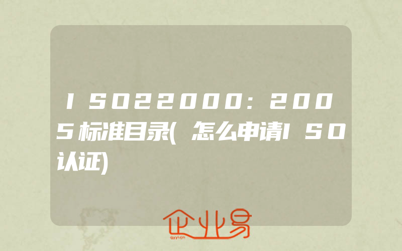 ISO22000:2005标准目录(怎么申请ISO认证)