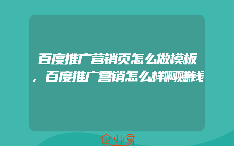 百度推广营销页怎么做模板,百度推广营销怎么样啊赚钱