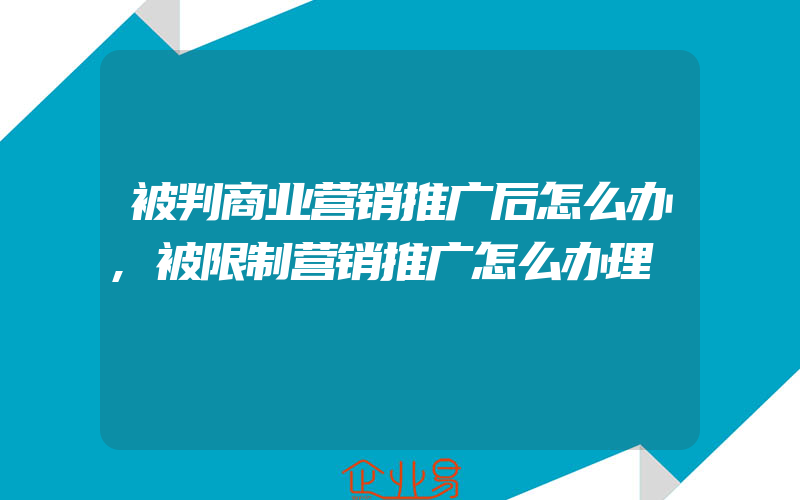 被判商业营销推广后怎么办,被限制营销推广怎么办理