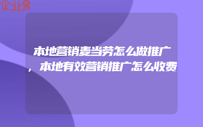 本地营销麦当劳怎么做推广,本地有效营销推广怎么收费