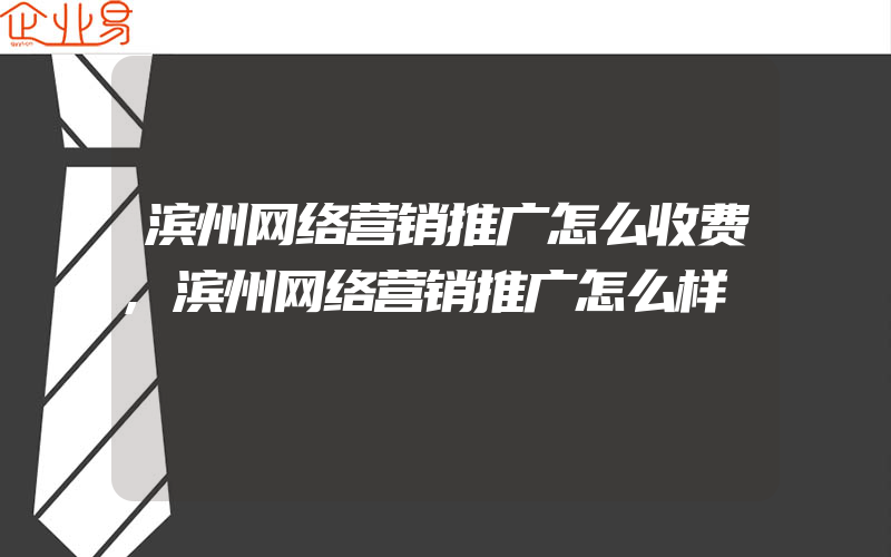 滨州网络营销推广怎么收费,滨州网络营销推广怎么样