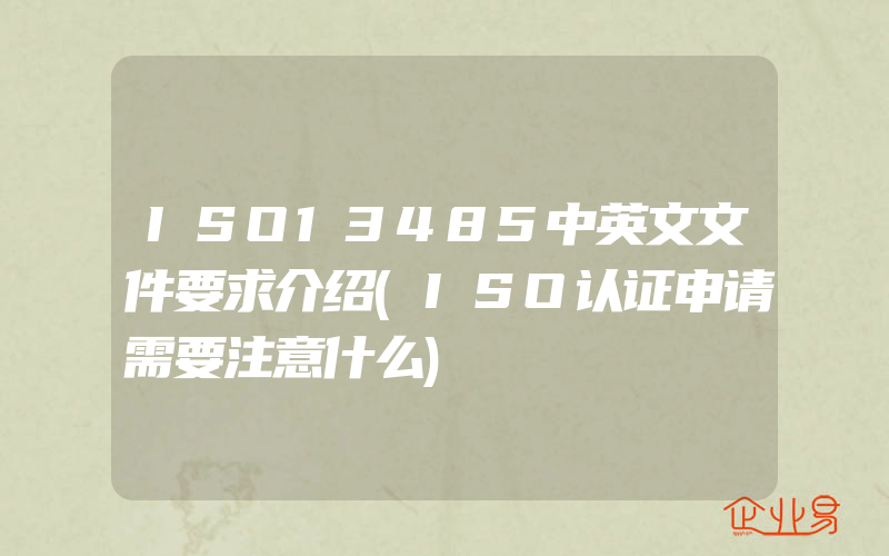 ISO13485中英文文件要求介绍(ISO认证申请需要注意什么)