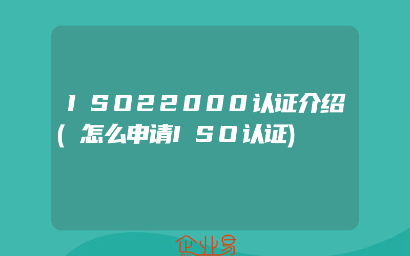 ISO22000认证介绍(怎么申请ISO认证)