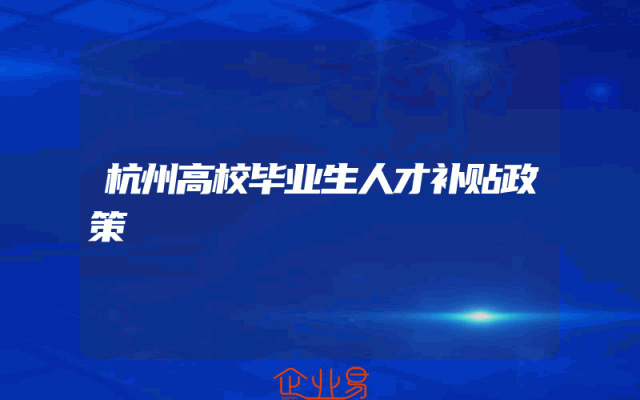 杭州高校毕业生人才补贴政策