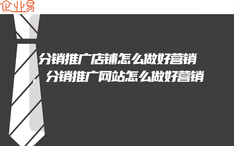 分销推广店铺怎么做好营销,分销推广网站怎么做好营销