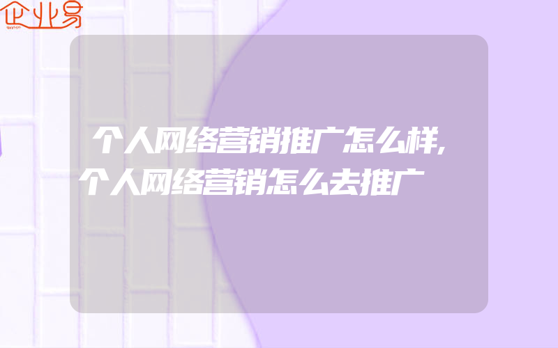 个人网络营销推广怎么样,个人网络营销怎么去推广