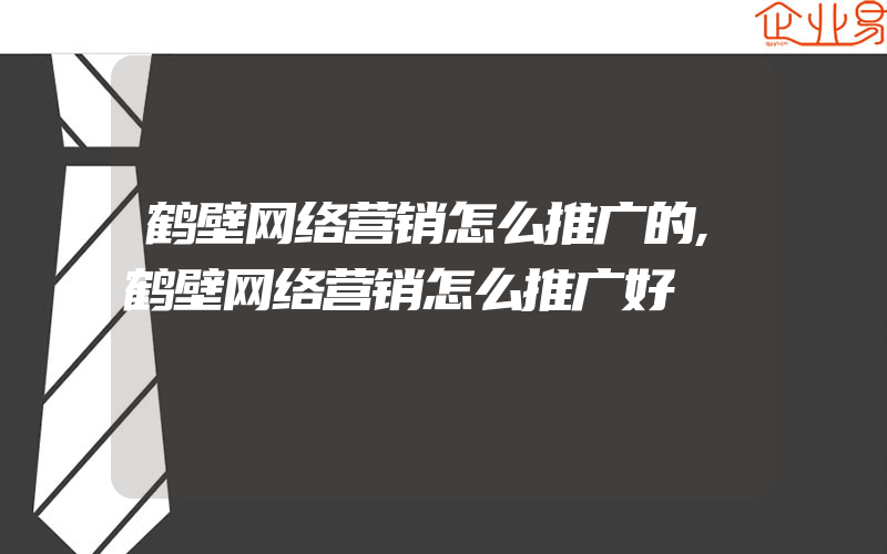 鹤壁网络营销怎么推广的,鹤壁网络营销怎么推广好