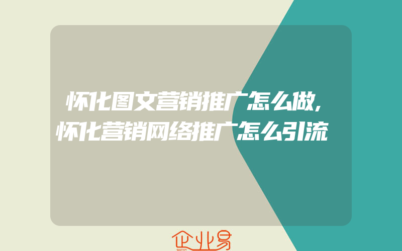 怀化图文营销推广怎么做,怀化营销网络推广怎么引流