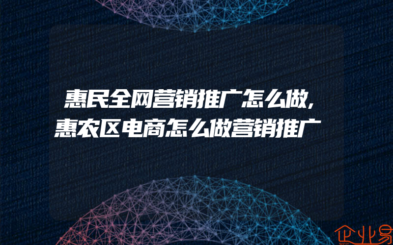 惠民全网营销推广怎么做,惠农区电商怎么做营销推广