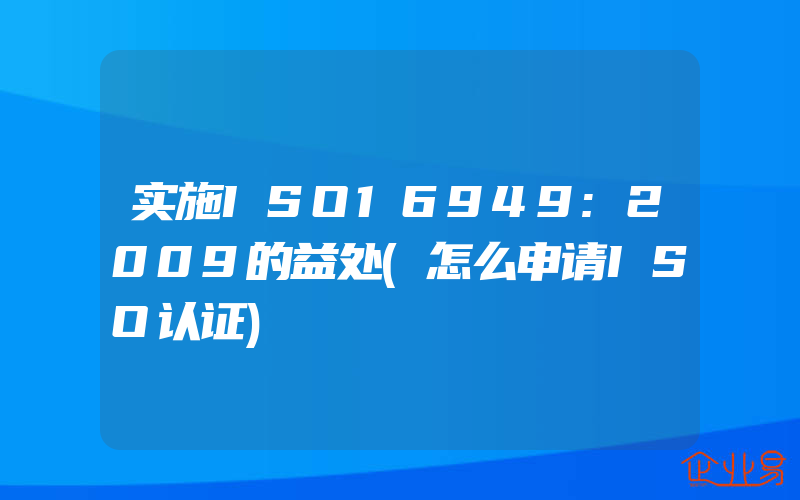 实施ISO16949:2009的益处(怎么申请ISO认证)