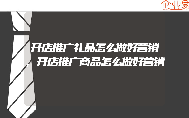 开店推广礼品怎么做好营销,开店推广商品怎么做好营销