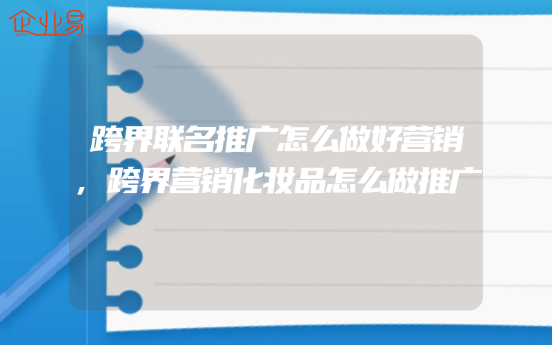 跨界联名推广怎么做好营销,跨界营销化妆品怎么做推广