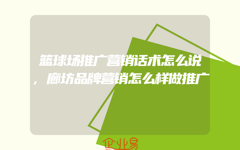 篮球场推广营销话术怎么说,廊坊品牌营销怎么样做推广