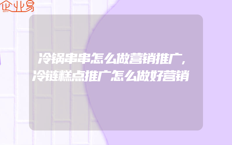 冷锅串串怎么做营销推广,冷链糕点推广怎么做好营销