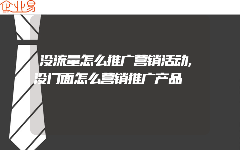 没流量怎么推广营销活动,没门面怎么营销推广产品