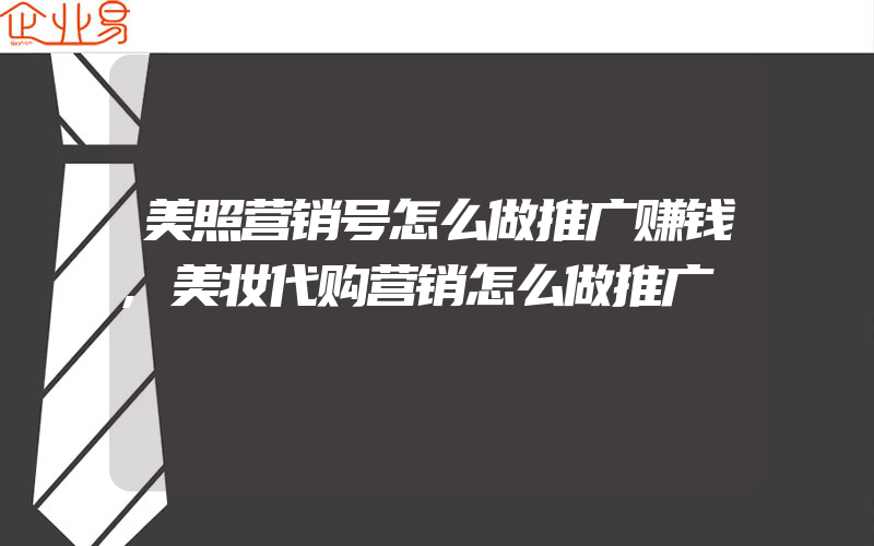 美照营销号怎么做推广赚钱,美妆代购营销怎么做推广