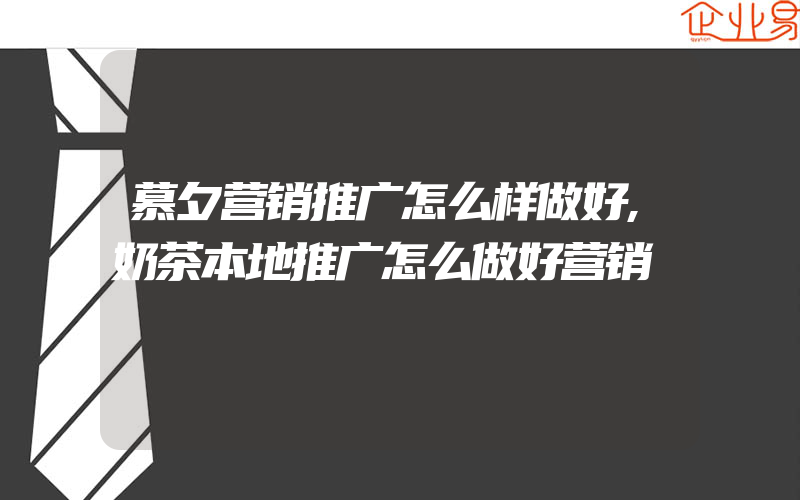 慕夕营销推广怎么样做好,奶茶本地推广怎么做好营销