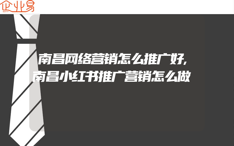 南昌网络营销怎么推广好,南昌小红书推广营销怎么做