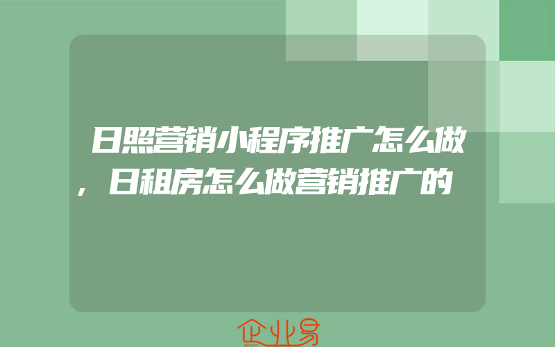 日照营销小程序推广怎么做,日租房怎么做营销推广的