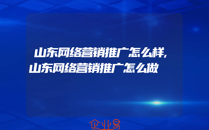 山东网络营销推广怎么样,山东网络营销推广怎么做