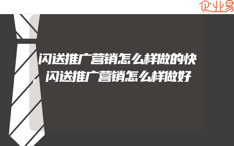 闪送推广营销怎么样做的快,闪送推广营销怎么样做好