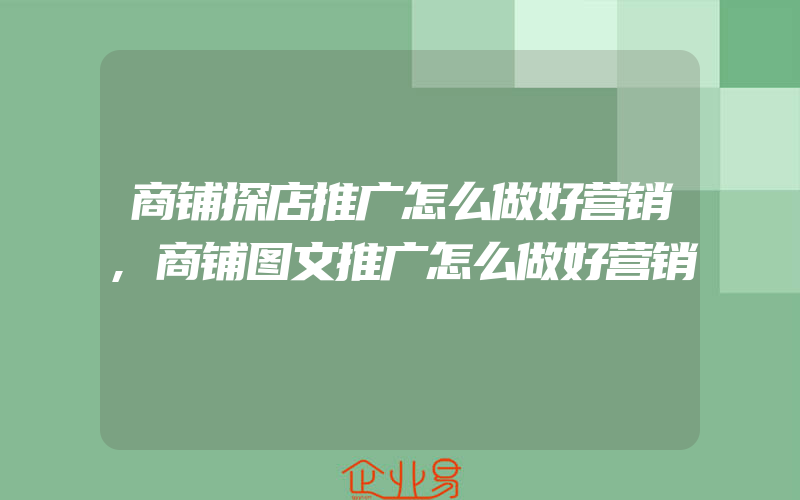 商铺探店推广怎么做好营销,商铺图文推广怎么做好营销