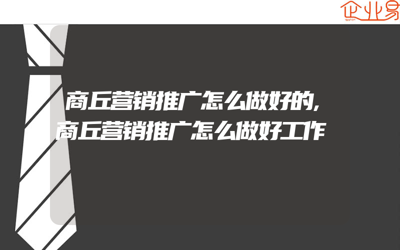 商丘营销推广怎么做好的,商丘营销推广怎么做好工作