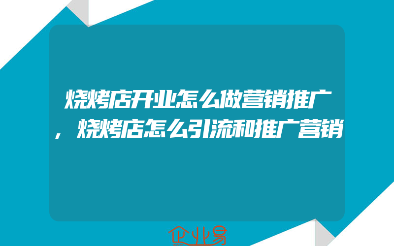 烧烤店开业怎么做营销推广,烧烤店怎么引流和推广营销