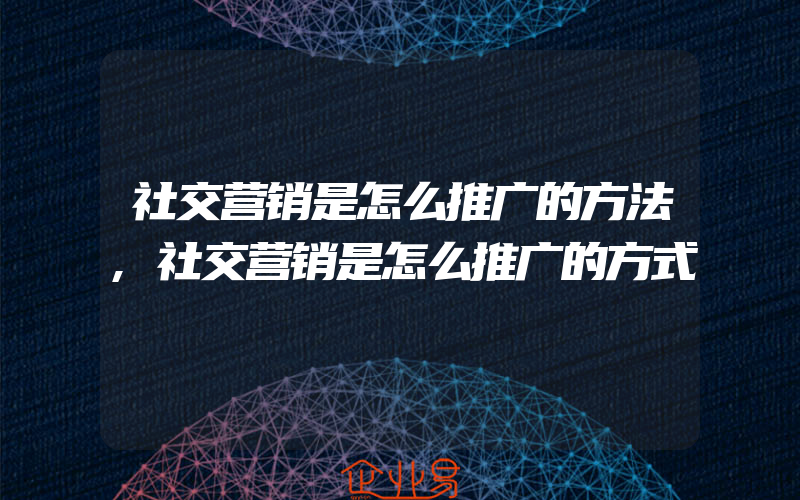 社交营销是怎么推广的方法,社交营销是怎么推广的方式