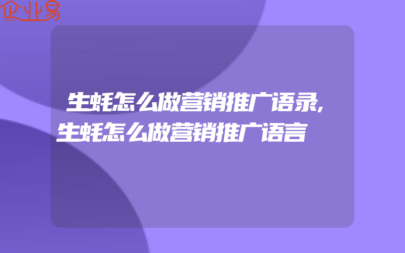 生蚝怎么做营销推广语录,生蚝怎么做营销推广语言