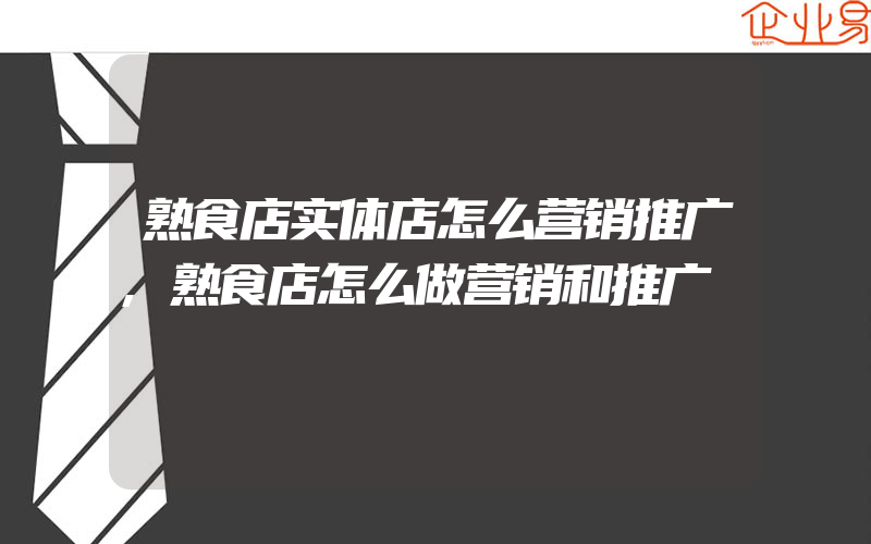 熟食店实体店怎么营销推广,熟食店怎么做营销和推广