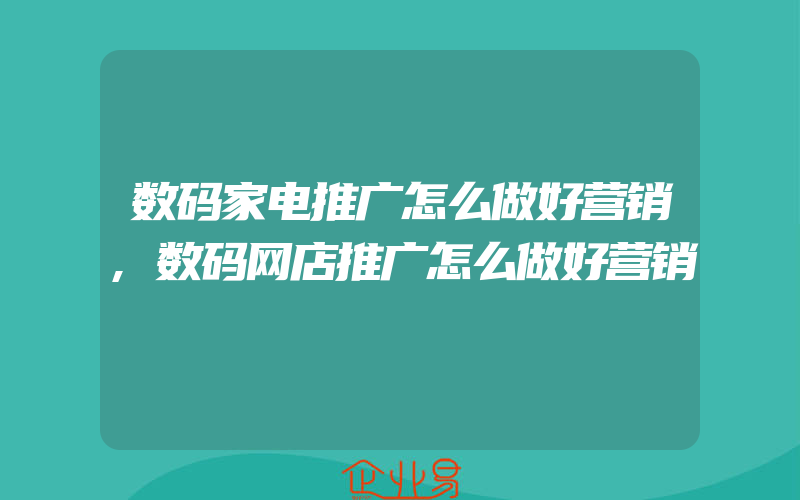 数码家电推广怎么做好营销,数码网店推广怎么做好营销