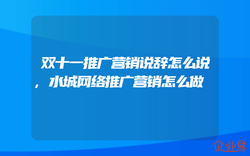 双十一推广营销说辞怎么说,水城网络推广营销怎么做