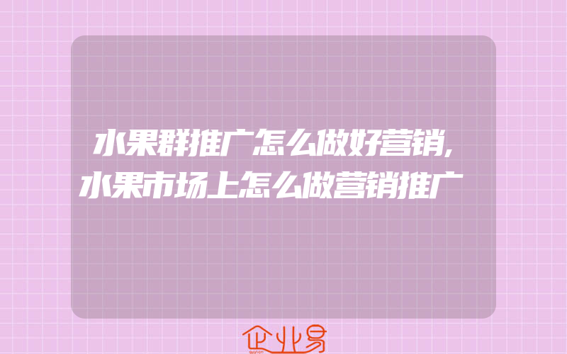 水果群推广怎么做好营销,水果市场上怎么做营销推广