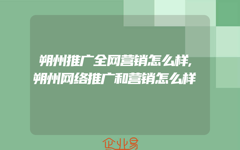 朔州推广全网营销怎么样,朔州网络推广和营销怎么样