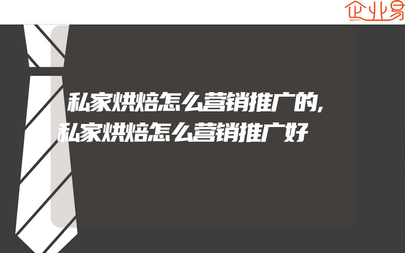 私家烘焙怎么营销推广的,私家烘焙怎么营销推广好